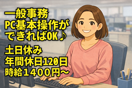 人気の一般事務／PCの基本操作ができればOK／日勤のみ・土日休み・残業少なめ！