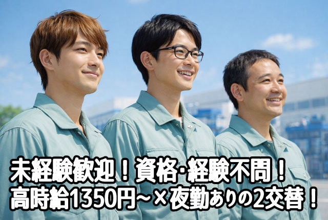 未経験者大歓迎！特別な資格・経験は不問！高時給1,350円～×夜勤ありの2交替×残業ありで稼げます！