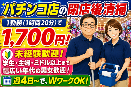 閉店後の短時間の店舗清掃｜1勤務1,700円！週4日～OK！Wワークにもオススメ！学生～ミドル世代以上まで歓迎！