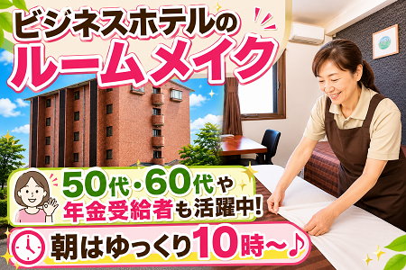 50代・60代や年金受給者も活躍中！年齢・経験不問！朝はゆっくり10時～のビジネスホテルのルームメイクのお仕事！