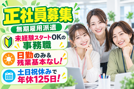【正社員募集／無期雇用派遣】未経験スタートOKの事務職／日勤のみ＆残業基本なし！土日祝休みで年間休日125日！